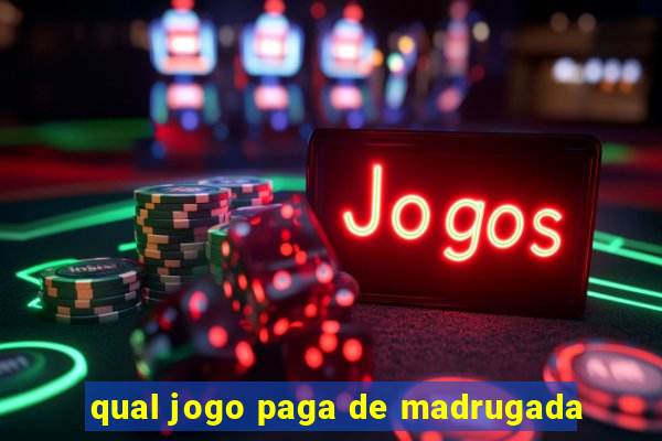 qual jogo paga de madrugada